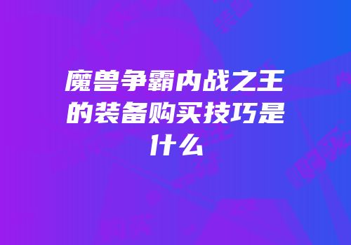 魔兽争霸内战之王的装备购买技巧是什么