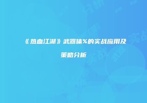 《热血江湖》武器体%的实战应用及策略分析
