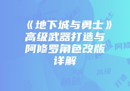 《地下城与勇士》高级武器打造与阿修罗角色改版详解