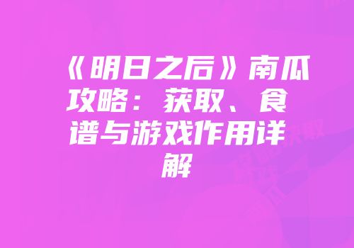 《明日之后》南瓜攻略：获取、食谱与游戏作用详解