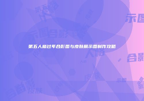 第五人格过年合影图与皮肤展示图制作攻略