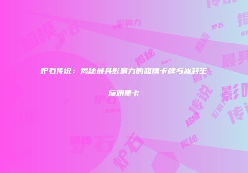 炉石传说：揭秘最具影响力的超模卡牌与冰封王座明星卡