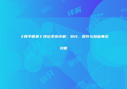 《和平精英》段位系统详解：划分、提升与隐藏黄名攻略