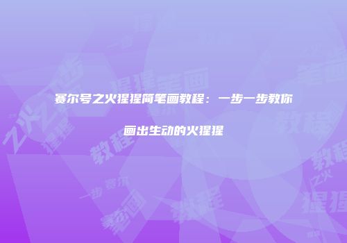 赛尔号之火猩猩简笔画教程：一步一步教你画出生动的火猩猩