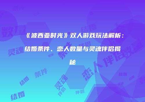 《波西亚时光》双人游戏玩法解析：结婚条件、恋人数量与灵魂伴侣揭秘
