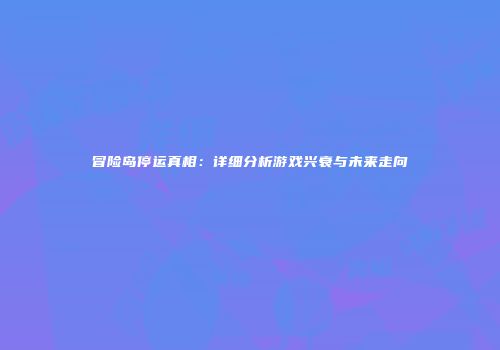 冒险岛停运真相：详细分析游戏兴衰与未来走向