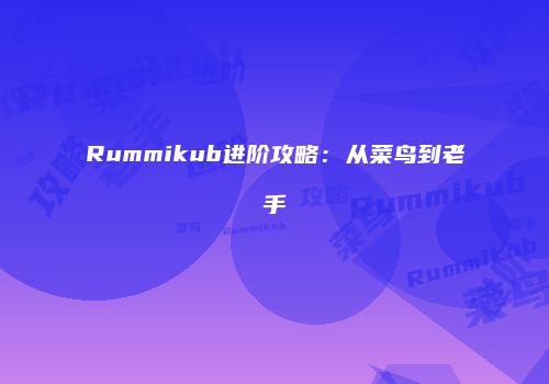 Rummikub进阶攻略：从菜鸟到老手