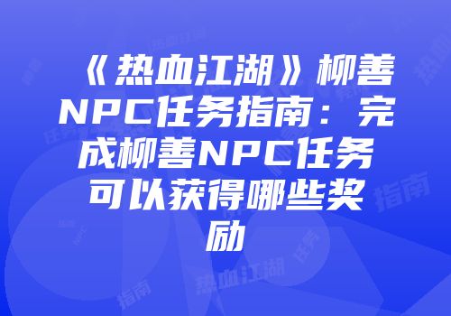 《热血江湖》柳善NPC任务指南：完成柳善NPC任务可以获得哪些奖励