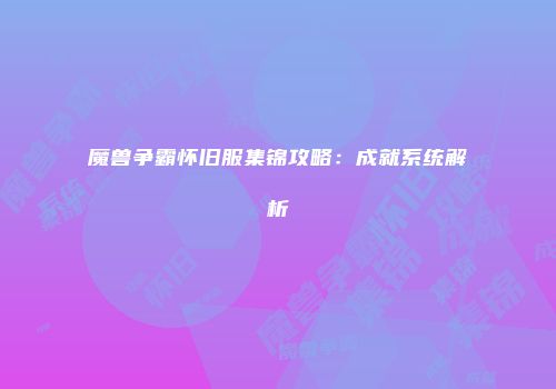 魔兽争霸怀旧服集锦攻略：成就系统解析