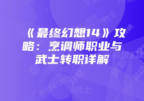 《最终幻想14》攻略：烹调师职业与武士转职详解