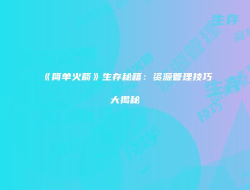 《简单火箭》生存秘籍：资源管理技巧大揭秘