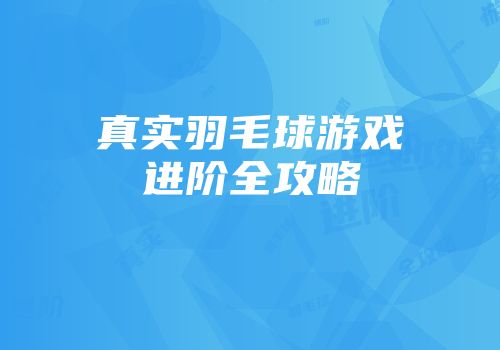 真实羽毛球游戏进阶全攻略