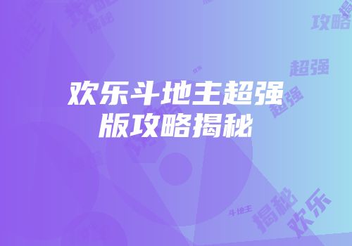 欢乐斗地主超强版攻略揭秘