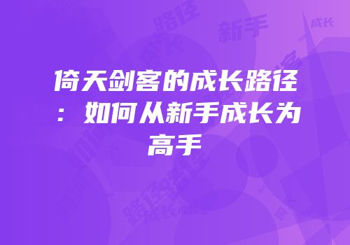 倚天剑客的成长路径：如何从新手成长为高手