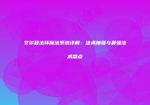 艾尔登法环魔法系统详解：法术加强与最强法术盘点