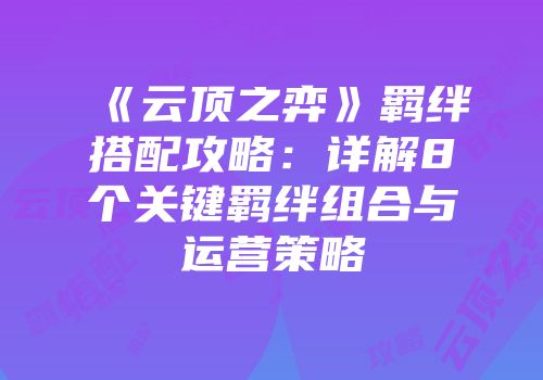 《云顶之弈》羁绊搭配攻略：详解8个关键羁绊组合与运营策略