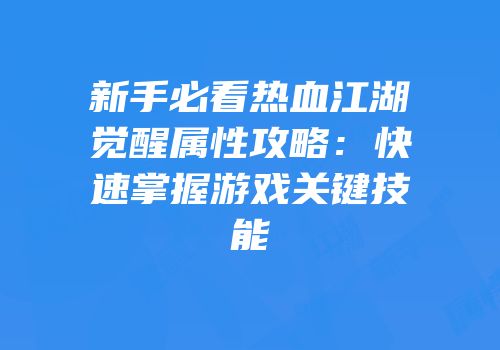 新手必看热血江湖觉醒属性攻略：快速掌握游戏关键技能