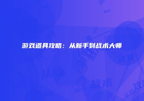 游戏道具攻略：从新手到战术大师