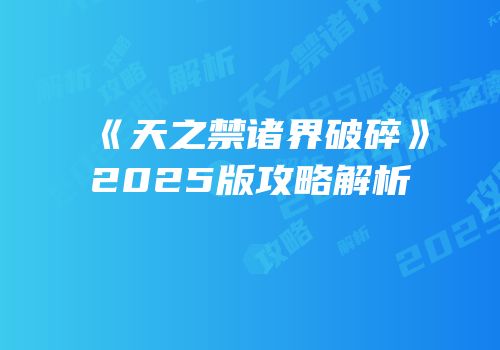 《天之禁诸界破碎》2025版攻略解析