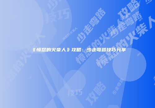 《愤怒的火柴人》攻略：少走弯路技巧分享