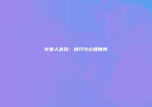 火柴人游戏：技巧与心理博弈