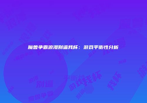 魔兽争霸浪漫别逼我杯：游戏平衡性分析