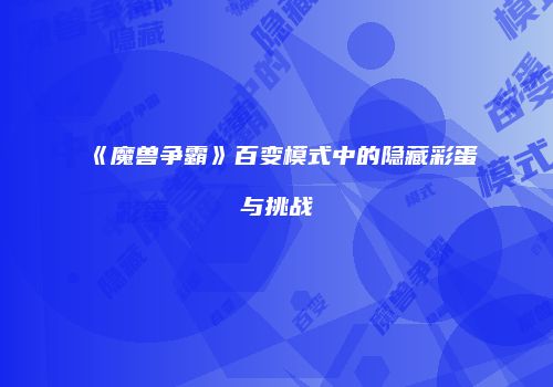 《魔兽争霸》百变模式中的隐藏彩蛋与挑战