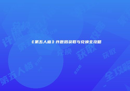 《第五人格》许愿码获取与兑换全攻略