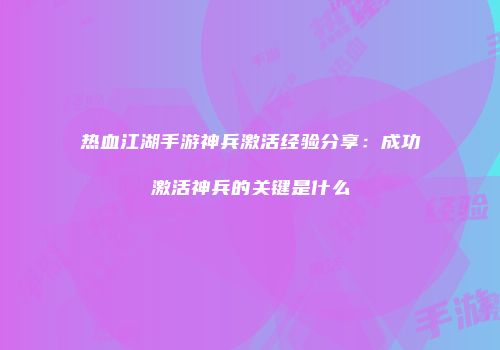 热血江湖手游神兵激活经验分享：成功激活神兵的关键是什么