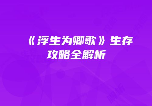 《浮生为卿歌》生存攻略全解析