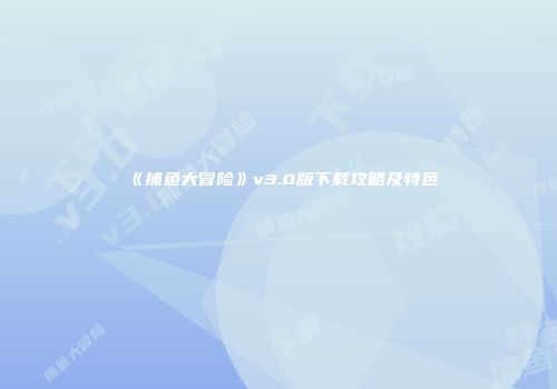 《捕鱼大冒险》v3.0版下载攻略及特色