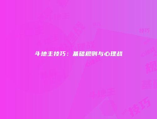 斗地主技巧：基础规则与心理战