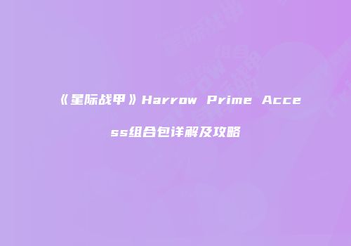 《星际战甲》Harrow Prime Access组合包详解及攻略