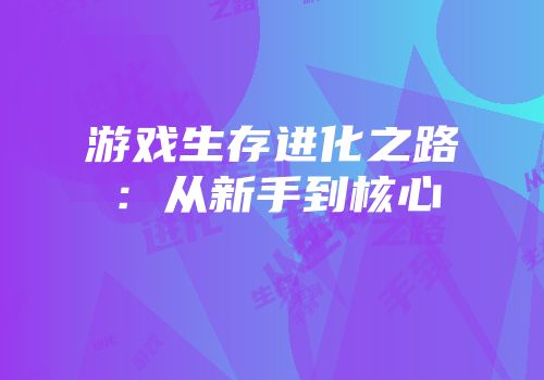 游戏生存进化之路：从新手到核心