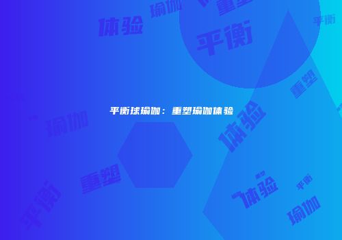 平衡球瑜伽：重塑瑜伽体验
