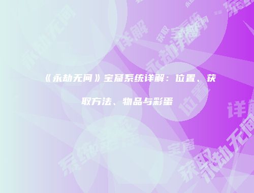 《永劫无间》宝窟系统详解：位置、获取方法、物品与彩蛋