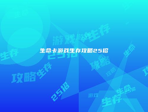 生命卡游戏生存攻略25招