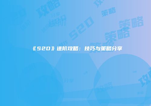 《S2D》进阶攻略：技巧与策略分享