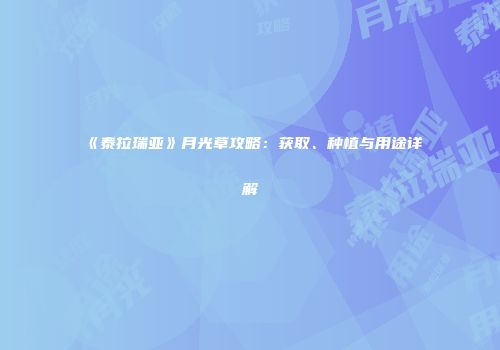 《泰拉瑞亚》月光草攻略：获取、种植与用途详解