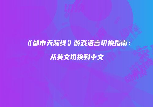 《都市天际线》游戏语言切换指南：从英文切换到中文