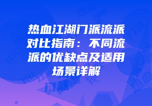 热血江湖门派流派对比指南:不同流派的优缺点及适用场景详解