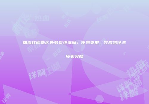热血江湖新区任务系统详解:任务类型、完成路径与经验奖励