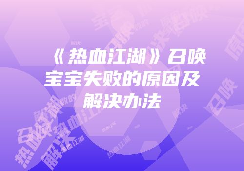 《热血江湖》召唤宝宝失败的原因及解决办法