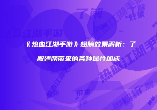 《热血江湖手游》翅膀效果解析：了解翅膀带来的各种属性加成