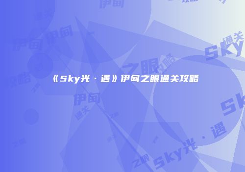 《Sky光·遇》伊甸之眼通关攻略