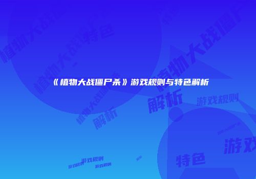 《植物大战僵尸杀》游戏规则与特色解析