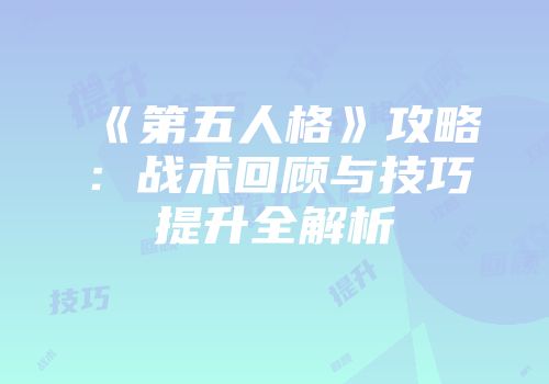 《第五人格》攻略：战术回顾与技巧提升全解析