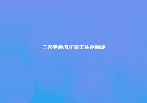 三天学会海洋霸主生存秘诀