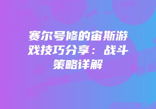 赛尔号修的宙斯游戏技巧分享：战斗策略详解