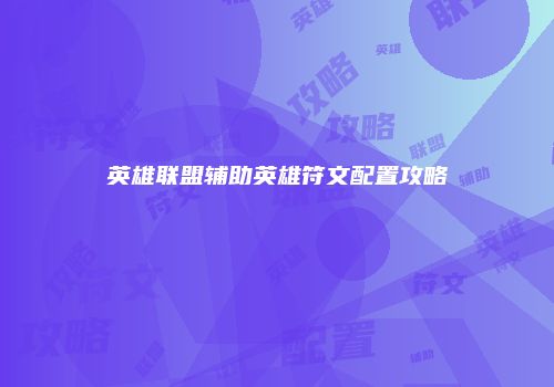 英雄联盟辅助英雄符文配置攻略